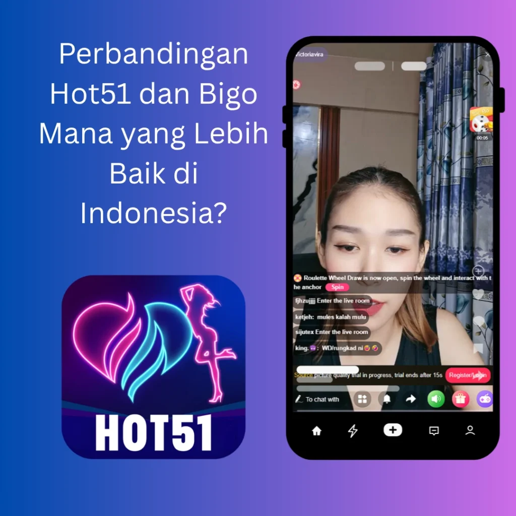 Perbandingan Hot51 dan Bigo Mana yang Lebih Baik di Indonesia